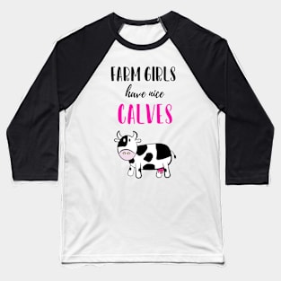 Farm Girls Have Nice Calves Baseball T-Shirt